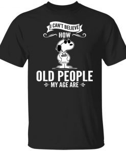 Snoopy I Can’t Believe How Old People My Age Are Tee Shirt