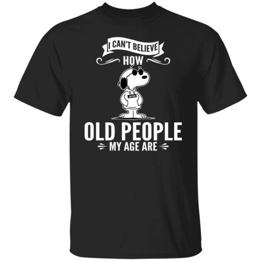 Snoopy I Can’t Believe How Old People My Age Are Tee Shirt