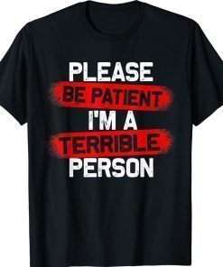 Please Be Patient I'm A Terrible Person Classic T-Shirt