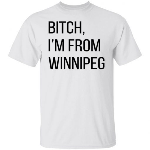 Bitch I’m From Winnipeg 2022 Shirts