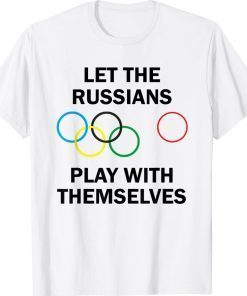 Let The Russians Play With Themselves 2022 TShirt