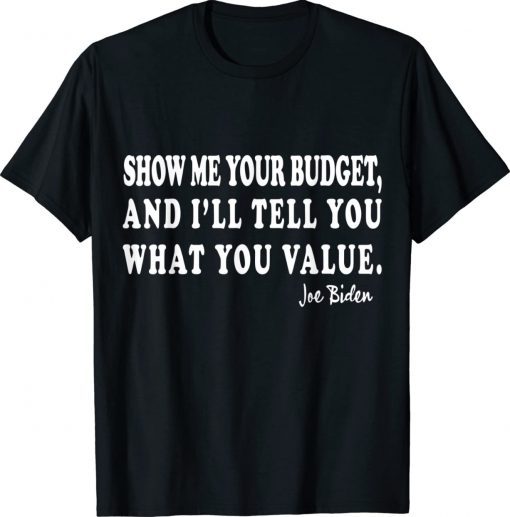 Funny joe biden quote show me your budget women unisex tshirt