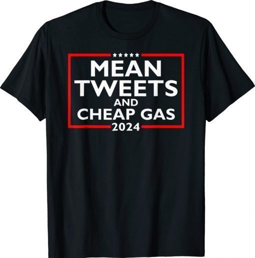 Official Mean Tweets And Cheap Gas Funny 2024 Pro Trump TShirt