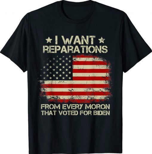 I Want Reparations From Every Moron That Voted For Biden Vintage TShirt