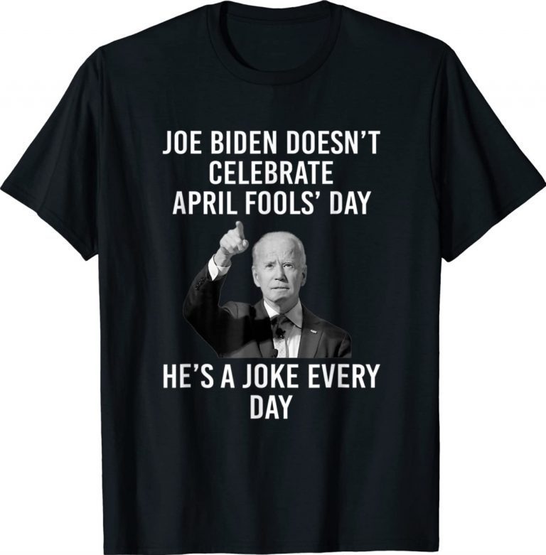 Biden Doesn't Celebrate April Fools Day He's A Joke Everyday Vintage T-Shirt