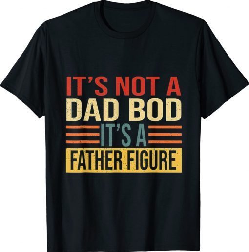 It's Not A Dad Bod It's A Father Figure Gift T-Shirt