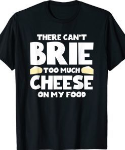 There Can't Brie Too Much Cheese On My Food Vintage TShirt