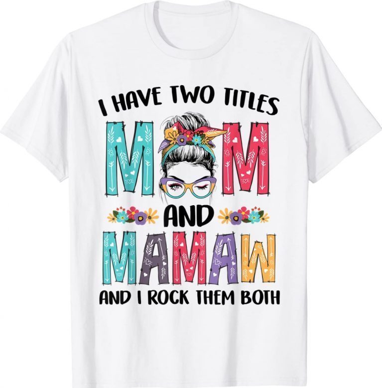 I Have Two Titles Mom Mamaw Messy Bun Floral Mothers Day Gift Shirts