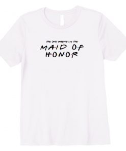 Funny The One Where I'm The Maid of Honor Wedding Shirts