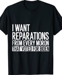 I Want Reparation From Every Moron That Voted For Biden 4th Unisex TShirt