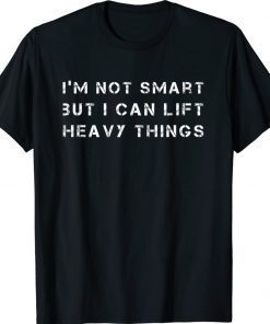 I'm not smart but I can lift heavy things workout Tee Shirt