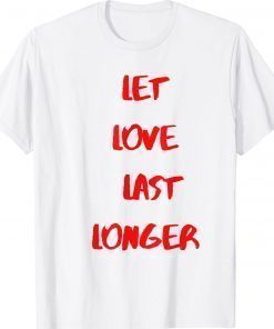 Let Love Last Longer Unisex TShirt