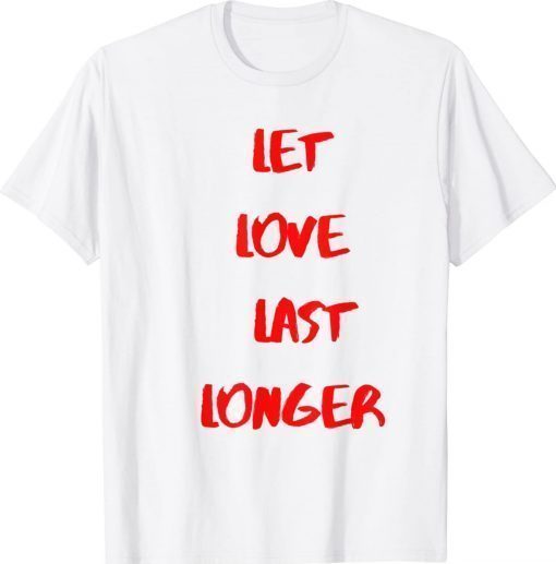 Let Love Last Longer Unisex TShirt