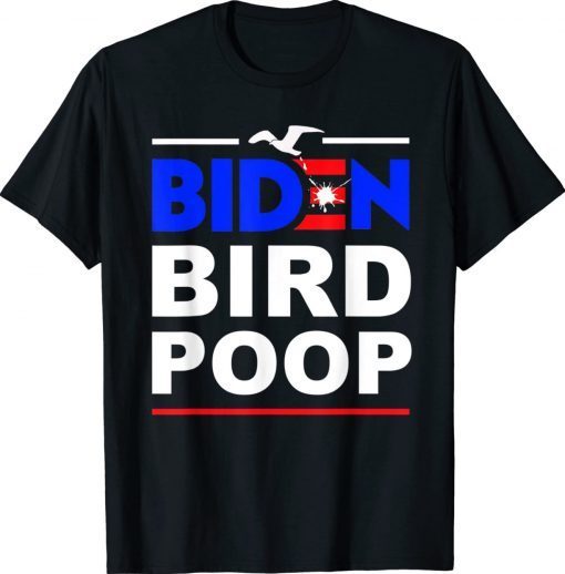 Biden Bird Poop The Birds Don't Even Like Biden Gift Shirts