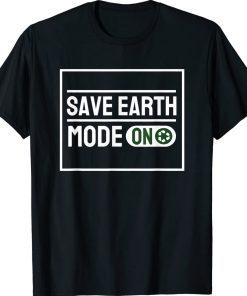 Save Earth Mode ON Earth Day April 2022 Shirts