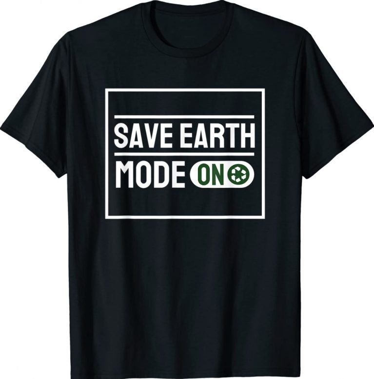 Save Earth Mode ON Earth Day April 2022 Shirts