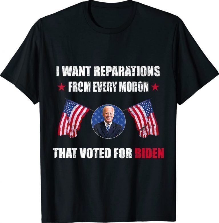 I Want Reparations From Every Moron That Voted For Biden Vintage TShirt