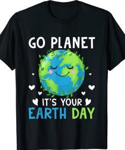 Earth Day Go Planet It's Your Earth Day 2022 Shirts