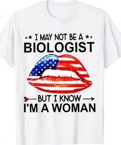 Lips I May Not Be A Biologist But I Know I'm A Woman 2022 T-Shirt