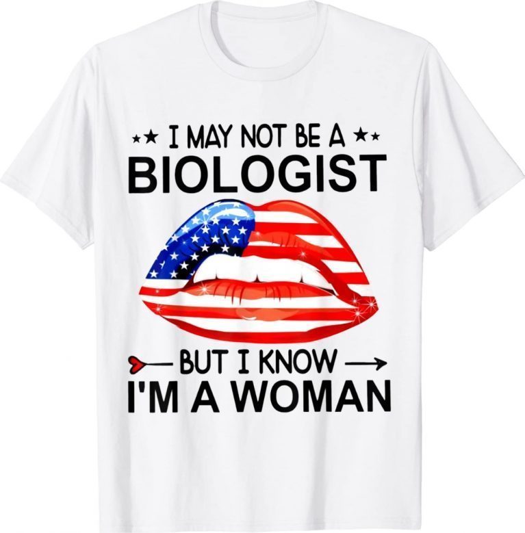 Lips I May Not Be A Biologist But I Know I'm A Woman 2022 T-Shirt