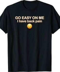 GO EASY ON ME I HAVE BACK PAIN 2022 T-Shirt