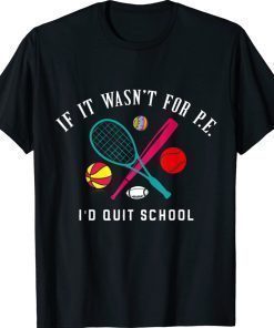 If It Wasn't For P.E. I'd Quit School 2022 Shirts