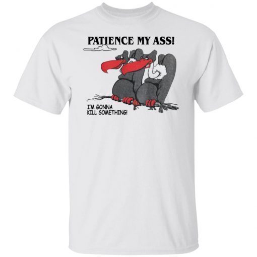 Condor Patience My Ass I’m Gonna Kill Something Unisex TShirt