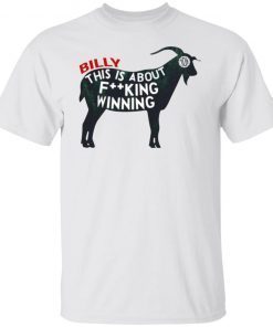 Billy This Is About Fucking Winning 2022 Shirts