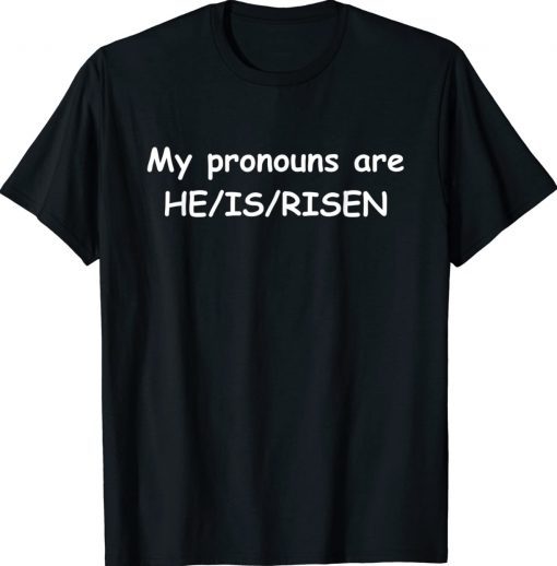 My Pronouns Are He Is Risen 2022 Shirts