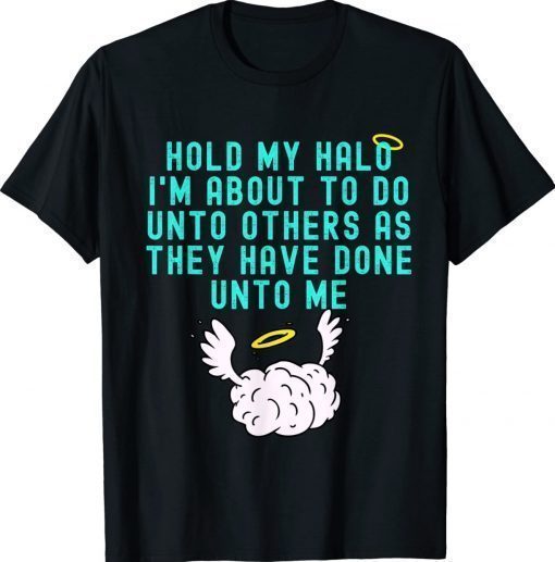 Hold My Halo I'm About To Do Unto Others Bible Faith Unisex TShirt