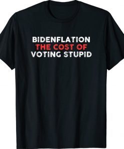 Bidenflation The Cost Of Voting Stupid Anti Biden Unisex TShirt