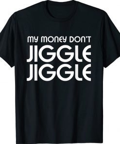 My Money Don’t Jiggle Jiggle Classic Shirts