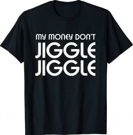 My Money Don’t Jiggle Jiggle Classic Shirts