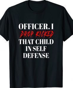 Officer I Drop Kicked That Child In Self Defense Unisex TShirt