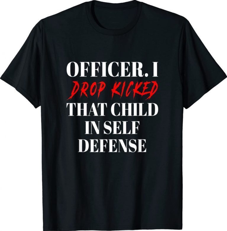 Officer I Drop Kicked That Child In Self Defense Unisex TShirt