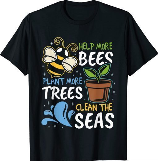 Help More Bees Plant More Trees Clean Seas Earth Day Unisex T-Shirt