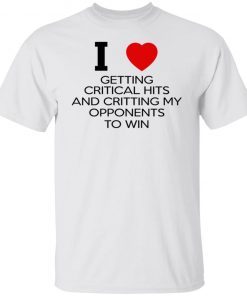 I Love Getting Critical Hits And Critting My Opponents To Win Unisex TShirt
