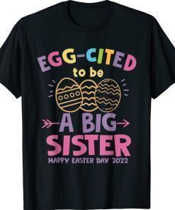 Happy Easter Day Eggcited I Am Going To Be A Big Sister 2022 TShirt