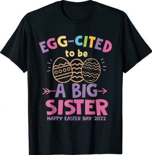 Happy Easter Day Eggcited I Am Going To Be A Big Sister 2022 TShirt