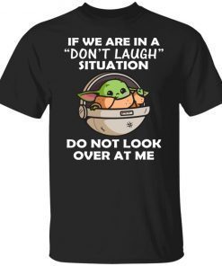 Baby Yoda If We Are In A Don’t Laugh Situation Do Not Look Over At Me Unisex TShirt