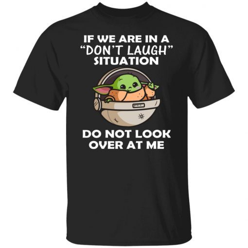 Baby Yoda If We Are In A Don’t Laugh Situation Do Not Look Over At Me Unisex TShirt