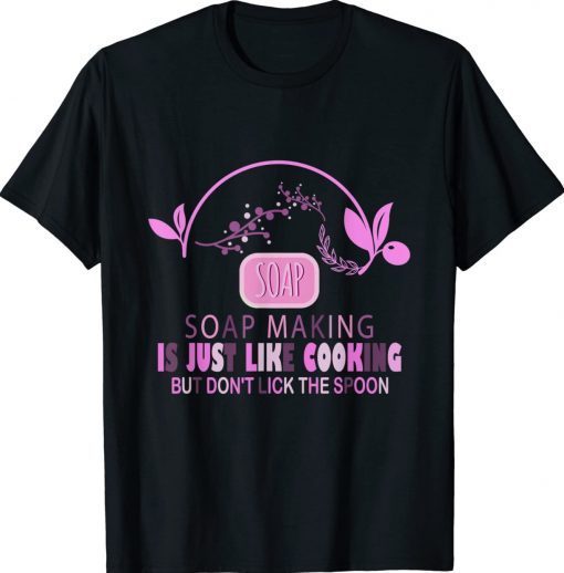 Soap Making Is Just Like Cooking but Don't Lick the Spoon 2022 Shirts