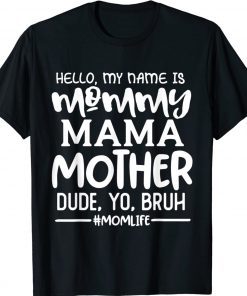 Hello My Name Is Mommy Mama Mother Dude Yo Bruh 2022 T-Shirt