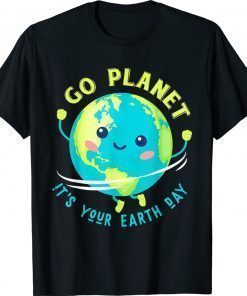 Go Planet Its Your Earth Day 2022 Shirts