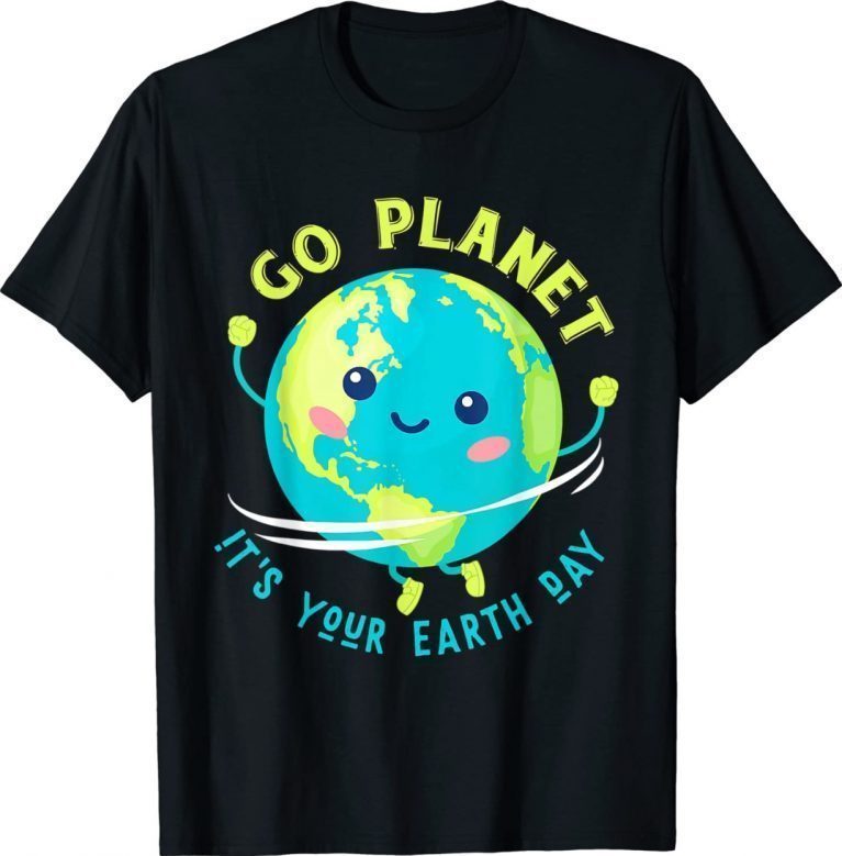 Go Planet Its Your Earth Day 2022 Shirts