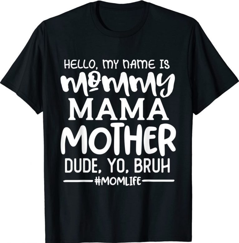 Hello My Name Is Mommy Mama Mother Dude Yo Bruh 2022 T-Shirt