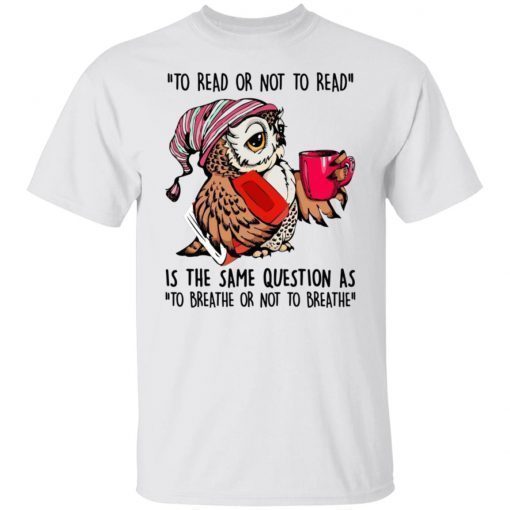 Owl To Read Or Not To Read Is The Same Question Unisex TShirt