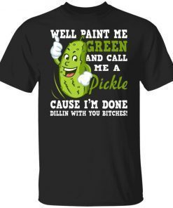 Well Paint Me Green And Call Me A Pickle Unisex TShirt