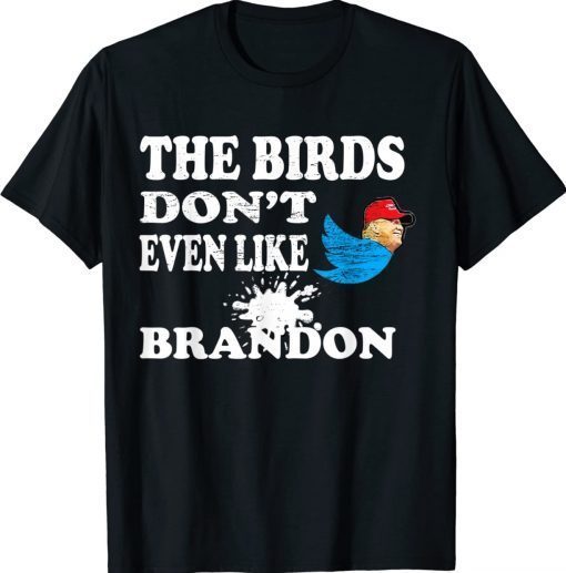 The Birds Don't Even Like Bradon Biden Bird Poop 2022 T-Shirt