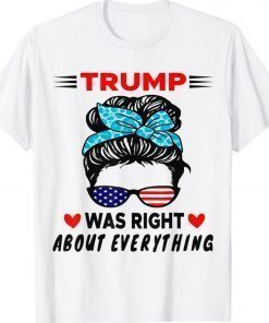 Trump Was Right About Everything US Messy Bun Sunglasses Vintage TShirt